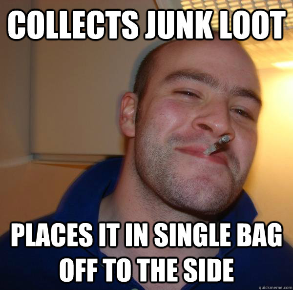 collects junk loot places it in single bag off to the side - Good Guy Greg