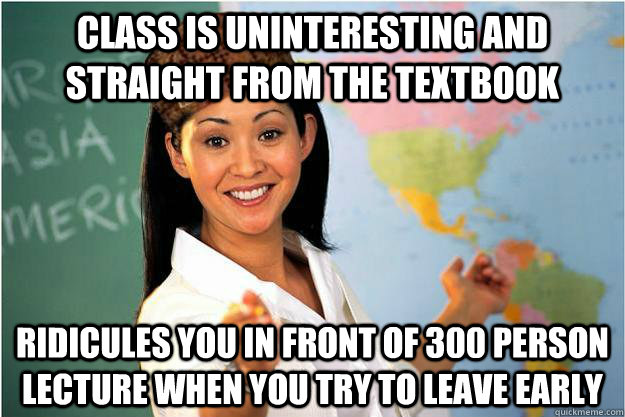 class is uninteresting and straight from the textbook ridicu - Scumbag Teacher