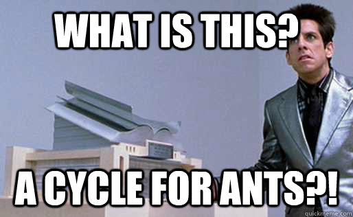 what is this a cycle for ants - Derek Zoolander Center for Kids Who Dont Read Good