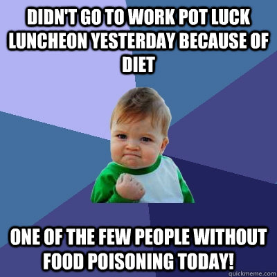 didnt go to work pot luck luncheon yesterday because of die - Success Kid