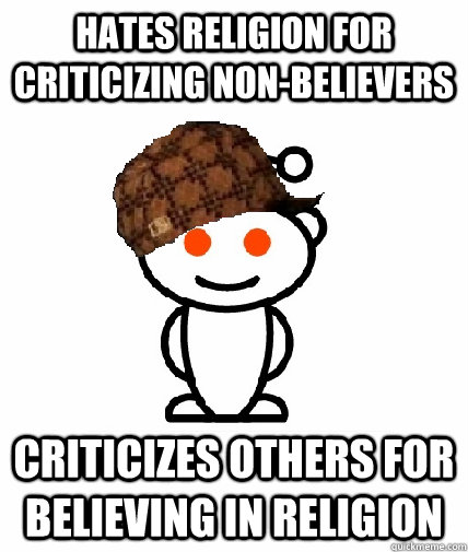 hates religion for criticizing nonbelievers criticizes othe - Scumbag Reddit