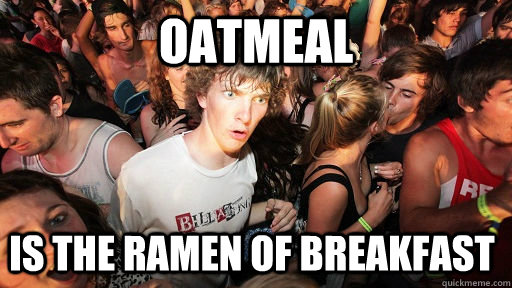 oatmeal is the ramen of breakfast - Sudden Clarity Clarence