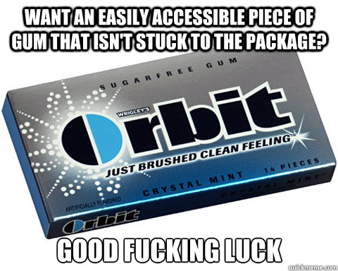 want an easily accessible piece of gum that isnt stuck to t -