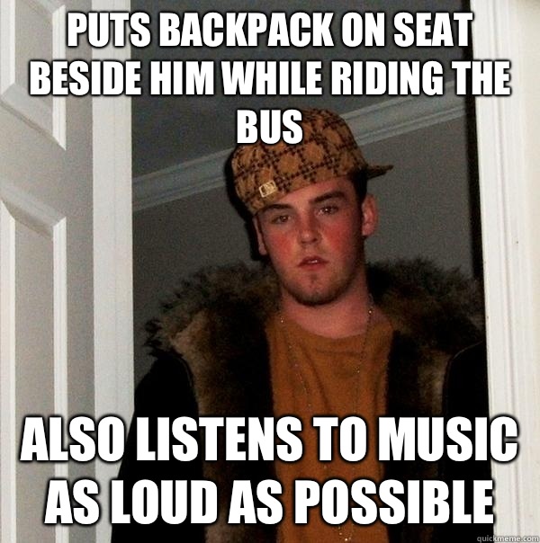 Puts backpack on seat beside him while riding the bus Also l - Scumbag Steve