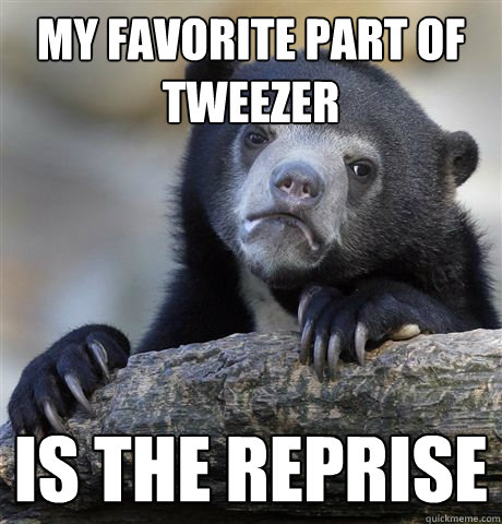 my favorite part of tweezer is the reprise - Confession Bear