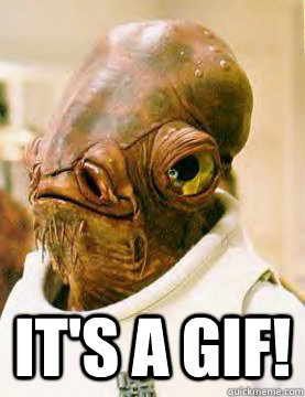 its a gif - Admiral Akbar