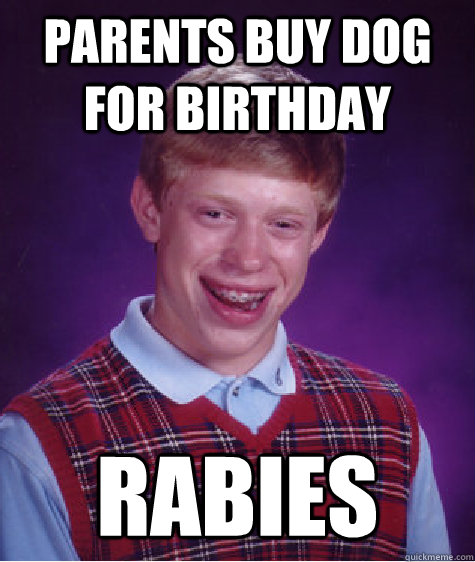 parents buy dog for birthday rabies - Bad Luck Brian