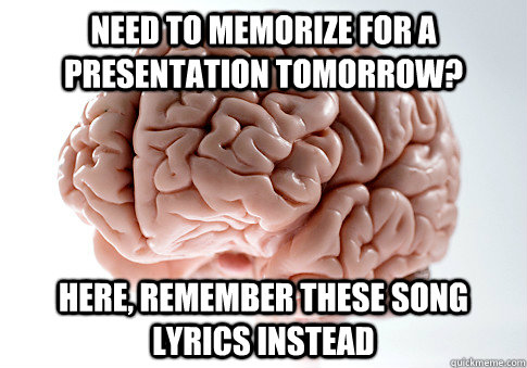 need to memorize for a presentation tomorrow here remember - Scumbag Brain