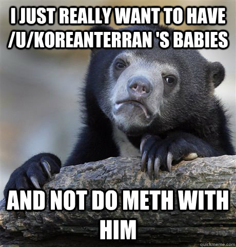 i just really want to have ukoreanterran s babies and no - Confession Bear