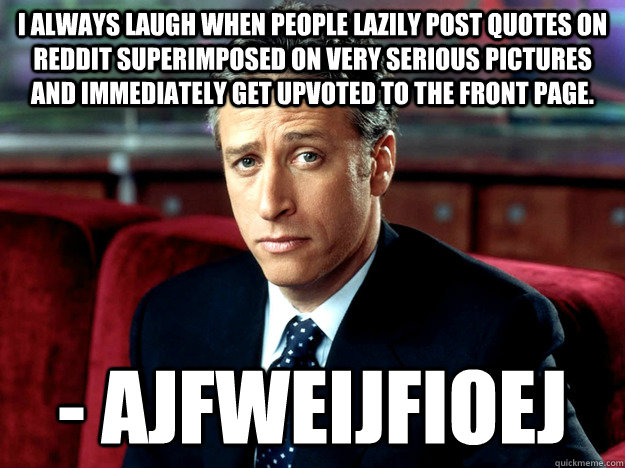 i always laugh when people lazily post quotes on reddit supe - Jon Stewart