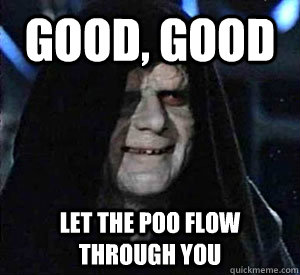 good good let the poo flow through you - Happy Emperor Palpatine