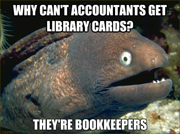why cant accountants get library cards theyre bookkeepers - Bad Joke Eel