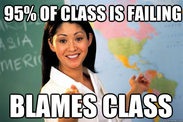 95 of class is failing blames class - Unhelpful High School Teacher