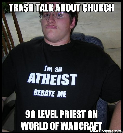trash talk about church 90 level priest on world of warcraft - Scumbag Atheist