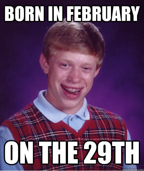born in february on the 29th - Bad Luck Brian