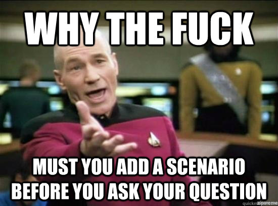 why the fuck must you add a scenario before you ask your que - Annoyed Picard HD