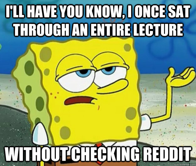 ill have you know i once sat through an entire lecture wit - Tough Spongebob