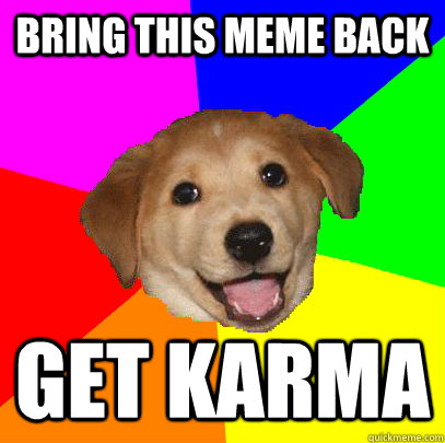bring this meme back get karma - Advice Dog