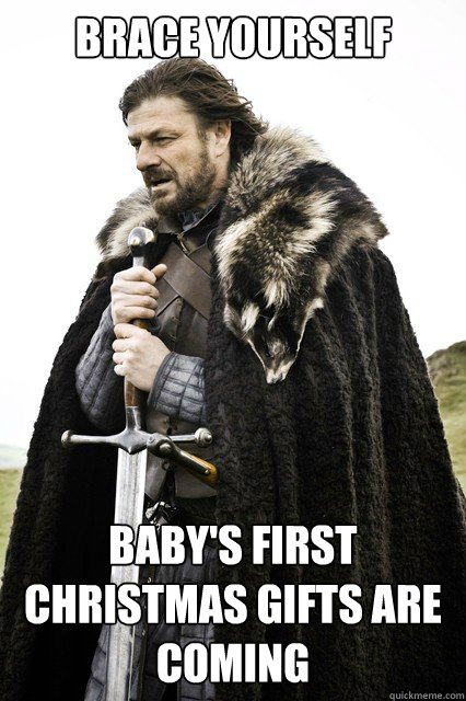 brace yourself babys first christmas gifts are coming - brace yourself