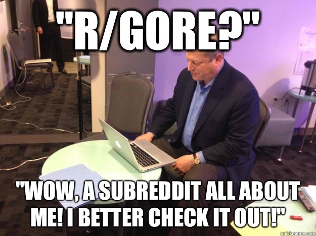 rgore Wow a subreddit all about me I better check it out -