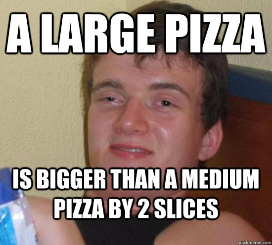 a large pizza is bigger than a medium pizza by 2 slices - 10 Guy