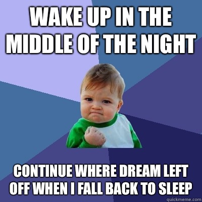 Wake up in the middle of the night Continue where dream left - Success Kid