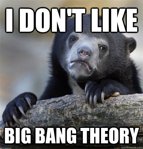 i dont like big bang theory - Confession Bear