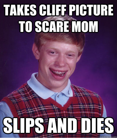 takes cliff picture to scare mom slips and dies - Bad Luck Brian