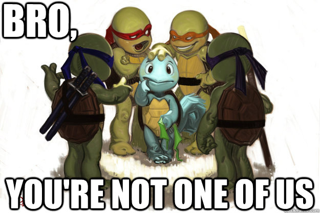 bro youre not one of us -