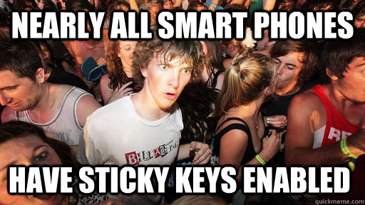 nearly all smart phones have sticky keys enabled - Sudden Clarity Clarence