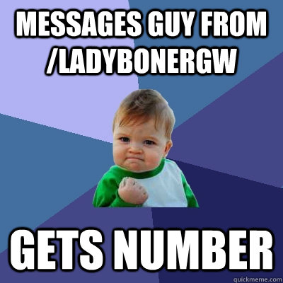 messages guy from ladybonergw gets number - Success Kid