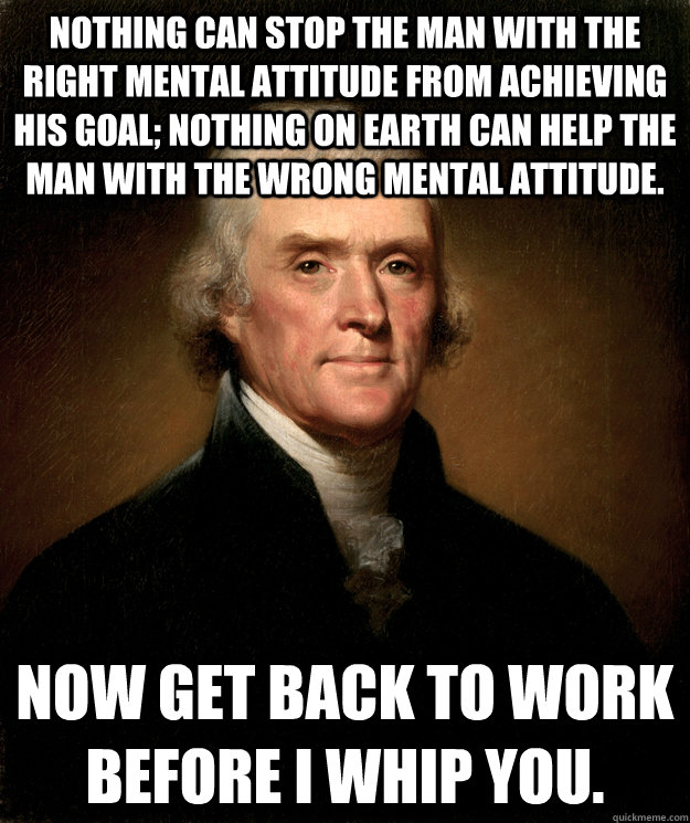 nothing can stop the man with the right mental attitude from - Thomas Jefferson Slave Owner