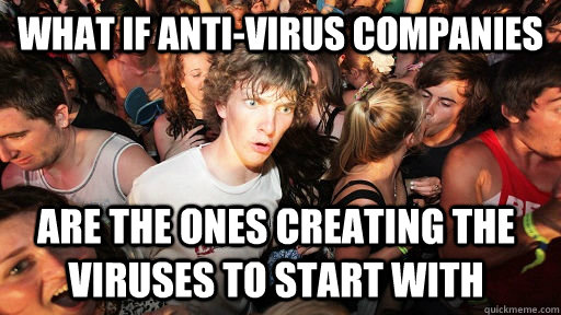 what if antivirus companies are the ones creating the virus - Sudden Clarity Clarence