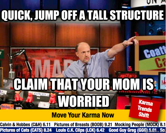 quick jump off a tall structure claim that your mom is worr - Mad Karma with Jim Cramer