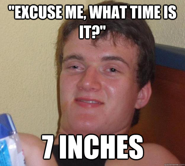 excuse me what time is it 7 inches - 10 Guy