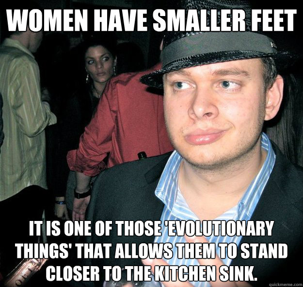 women have smaller feet it is one of those evolutionary thi - The Pig