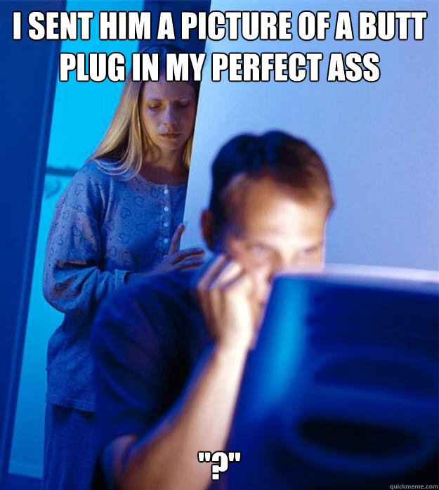 i sent him a picture of a butt plug in my perfect ass - Redditors Wife