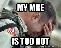 my mre is too hot - First world problems in a Third world Country