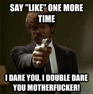 say like one more time i dare you i double dare you mothe - Samuel L Pulp Fiction