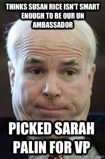 picked sarah palin for vp thinks susan rice isnt smart enou - John Mccain u mad