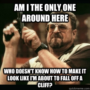 am i the only one around here who doesnt know how to make i - Am I The Only One Round Here