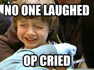 no one laughed op cried -
