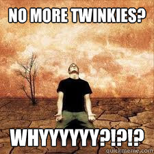 no more twinkies whyyyyyy - Twinkies