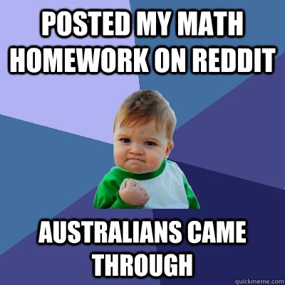 posted my math homework on reddit australians came through - Success Kid