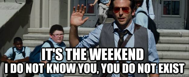 its the weekend i do not know you you do not exist - its the weekend, i do not know you, you do not exist