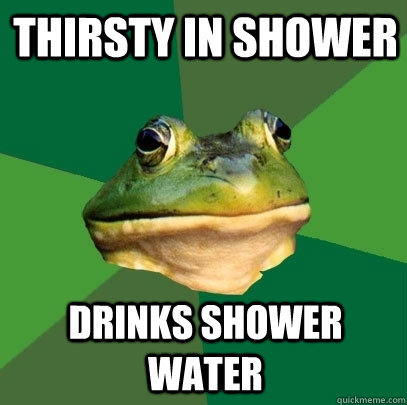 thirsty in shower drinks shower water - Foul Bachelor Frog