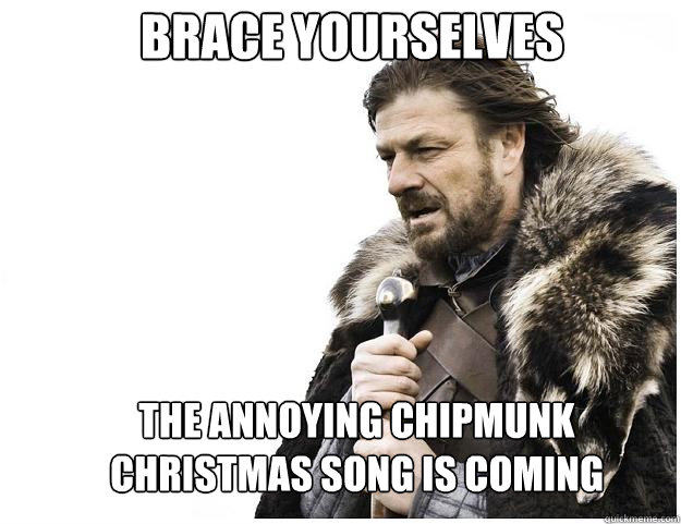 brace yourselves the annoying chipmunk christmas song is com - Imminent Ned