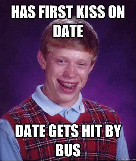 has first kiss on date date gets hit by bus - Bad Luck Brian