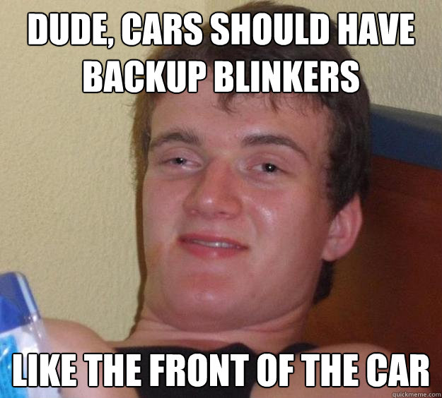 dude cars should have backup blinkers like the front of the - 10 Guy