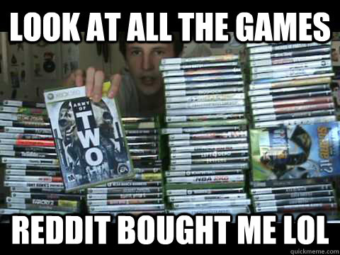 look at all the games reddit bought me lol -